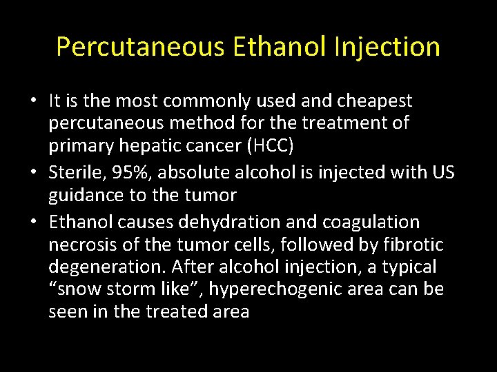 Percutaneous Ethanol Injection • It is the most commonly used and cheapest percutaneous method Percutaneous Ethanol Injection • It is the most commonly used and cheapest percutaneous method
