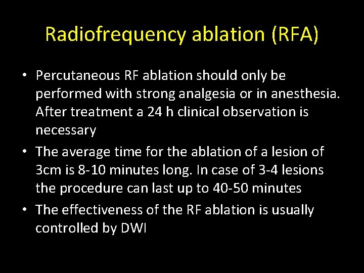 Radiofrequency ablation (RFA) • Percutaneous RF ablation should only be performed with strong analgesia Radiofrequency ablation (RFA) • Percutaneous RF ablation should only be performed with strong analgesia