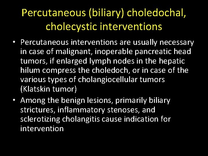 Percutaneous (biliary) choledochal, cholecystic interventions • Percutaneous interventions are usually necessary in case of Percutaneous (biliary) choledochal, cholecystic interventions • Percutaneous interventions are usually necessary in case of