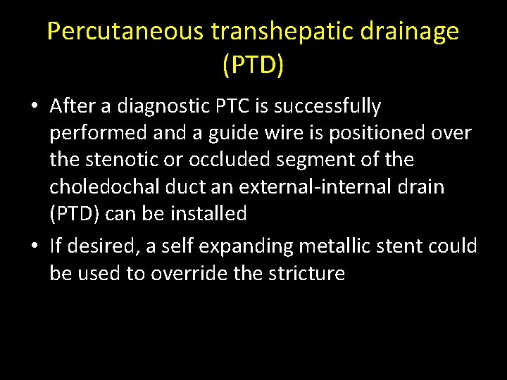 Percutaneous transhepatic drainage (PTD) • After a diagnostic PTC is successfully performed and a Percutaneous transhepatic drainage (PTD) • After a diagnostic PTC is successfully performed and a