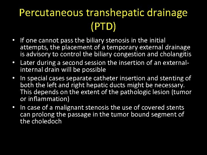 Percutaneous transhepatic drainage (PTD) • If one cannot pass the biliary stenosis in the Percutaneous transhepatic drainage (PTD) • If one cannot pass the biliary stenosis in the
