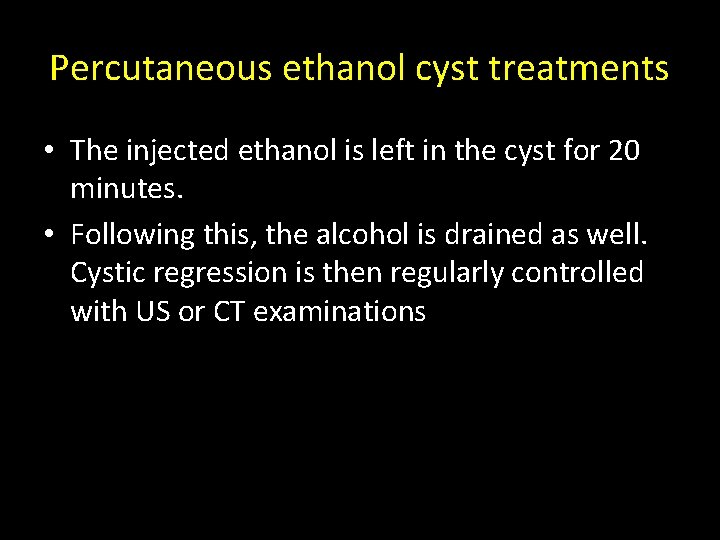 Percutaneous ethanol cyst treatments • The injected ethanol is left in the cyst for Percutaneous ethanol cyst treatments • The injected ethanol is left in the cyst for