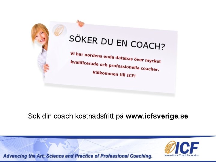 Sök din coach kostnadsfritt på www. icfsverige. se Sök din coach kostnadsfritt på www. icfsverige. se