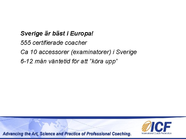 Sverige är bäst i Europa! 555 certifierade coacher Ca 10 accessorer (examinatorer) i Sverige Sverige är bäst i Europa! 555 certifierade coacher Ca 10 accessorer (examinatorer) i Sverige