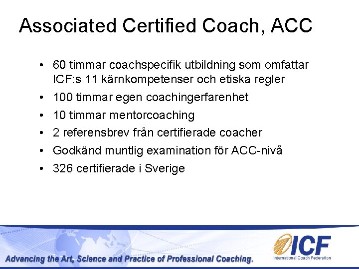 Associated Certified Coach, ACC • 60 timmar coachspecifik utbildning som omfattar ICF: s 11 Associated Certified Coach, ACC • 60 timmar coachspecifik utbildning som omfattar ICF: s 11