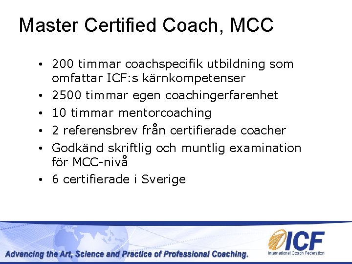 Master Certified Coach, MCC • 200 timmar coachspecifik utbildning som omfattar ICF: s kärnkompetenser Master Certified Coach, MCC • 200 timmar coachspecifik utbildning som omfattar ICF: s kärnkompetenser