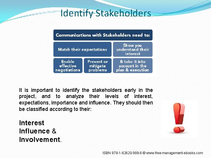 Identify Stakeholders It is important to identify the stakeholders early in the project, and