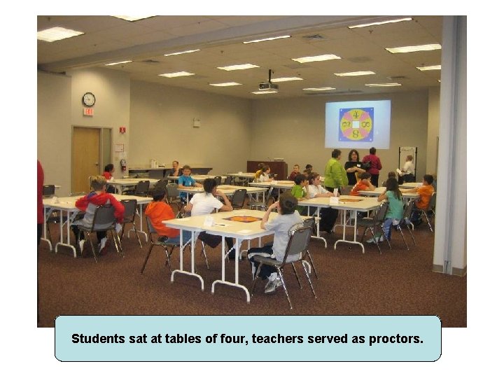 Students sat at tables of four, teachers served as proctors. 