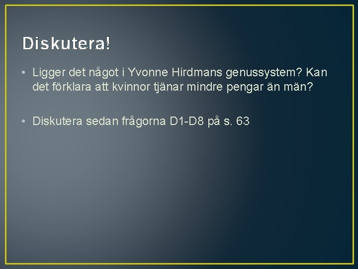 Diskutera! • Ligger det något i Yvonne Hirdmans genussystem? Kan det förklara att kvinnor Diskutera! • Ligger det något i Yvonne Hirdmans genussystem? Kan det förklara att kvinnor