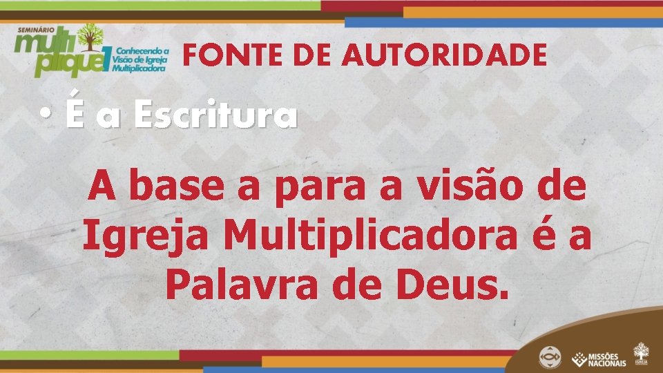 FONTE DE AUTORIDADE • É a Escritura A base a para a visão de FONTE DE AUTORIDADE • É a Escritura A base a para a visão de