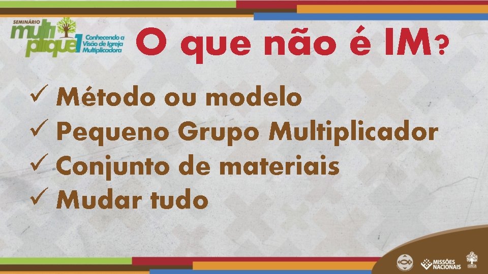 O que não é IM? ü Método ou modelo ü Pequeno Grupo Multiplicador ü O que não é IM? ü Método ou modelo ü Pequeno Grupo Multiplicador ü