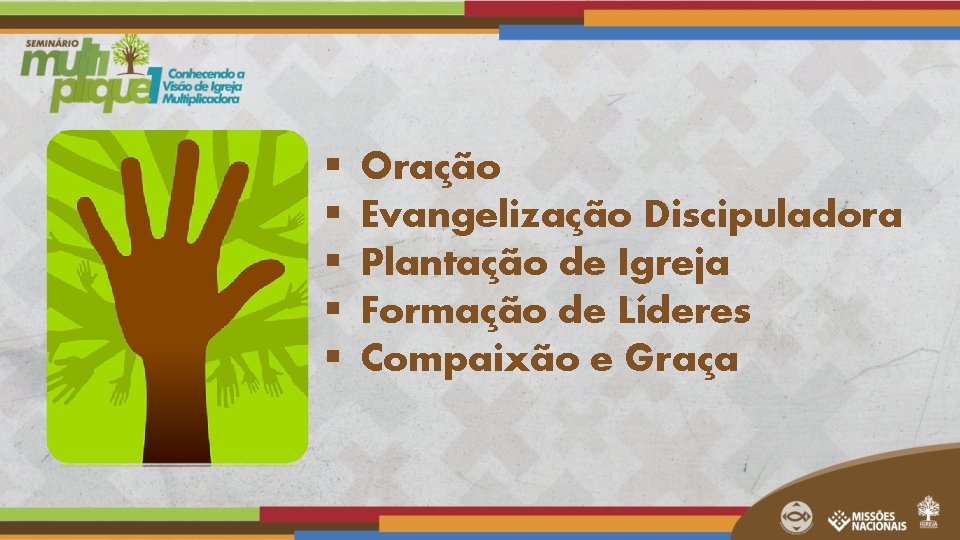 § § § Oração Evangelização Discipuladora Plantação de Igreja Formação de Líderes Compaixão e § § § Oração Evangelização Discipuladora Plantação de Igreja Formação de Líderes Compaixão e