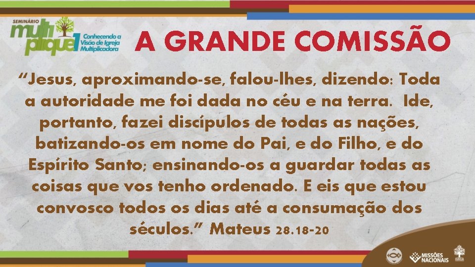 A GRANDE COMISSÃO “Jesus, aproximando-se, falou-lhes, dizendo: Toda a autoridade me foi dada no A GRANDE COMISSÃO “Jesus, aproximando-se, falou-lhes, dizendo: Toda a autoridade me foi dada no
