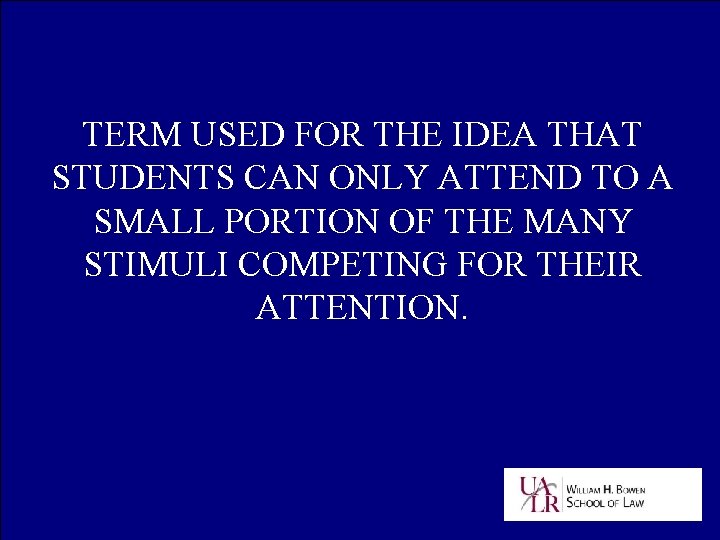 TERM USED FOR THE IDEA THAT STUDENTS CAN ONLY ATTEND TO A SMALL PORTION