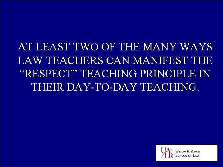 AT LEAST TWO OF THE MANY WAYS LAW TEACHERS CAN MANIFEST THE “RESPECT” TEACHING