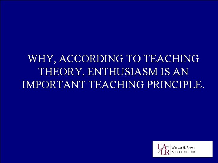 WHY, ACCORDING TO TEACHING THEORY, ENTHUSIASM IS AN IMPORTANT TEACHING PRINCIPLE. 