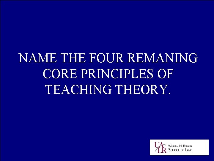 NAME THE FOUR REMANING CORE PRINCIPLES OF TEACHING THEORY. 