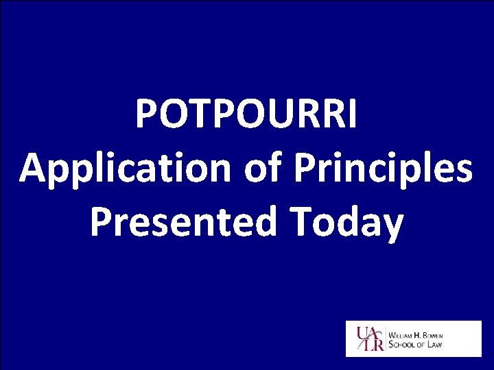 POTPOURRI Application of Principles Presented Today 