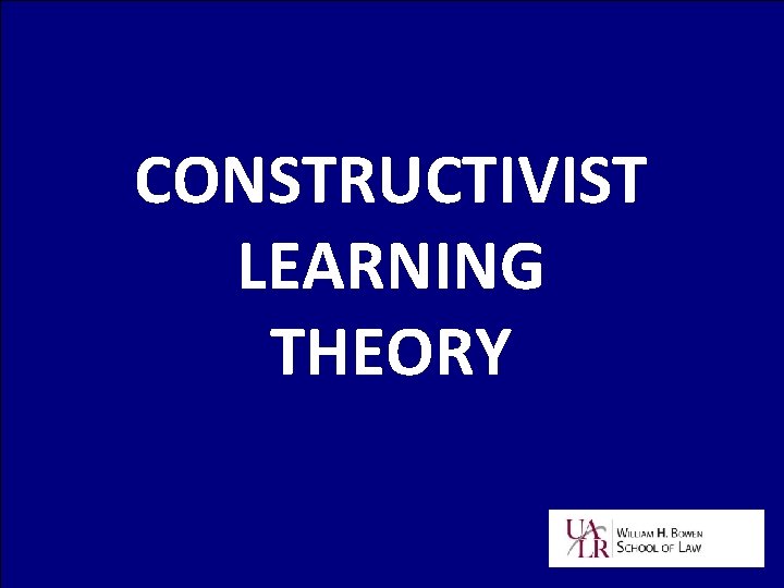 CONSTRUCTIVIST LEARNING THEORY 