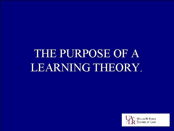 THE PURPOSE OF A LEARNING THEORY. 