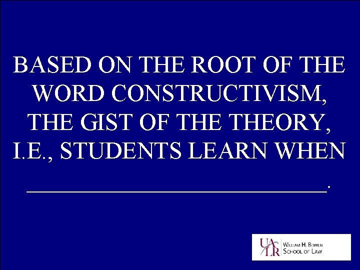 BASED ON THE ROOT OF THE WORD CONSTRUCTIVISM, THE GIST OF THEORY, I. E.