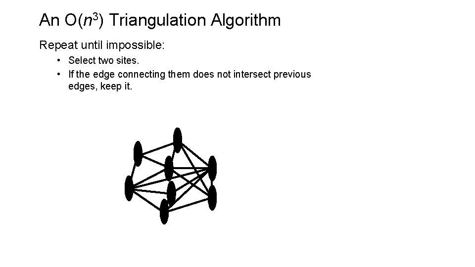 An O(n 3) Triangulation Algorithm Repeat until impossible: • Select two sites. • If
