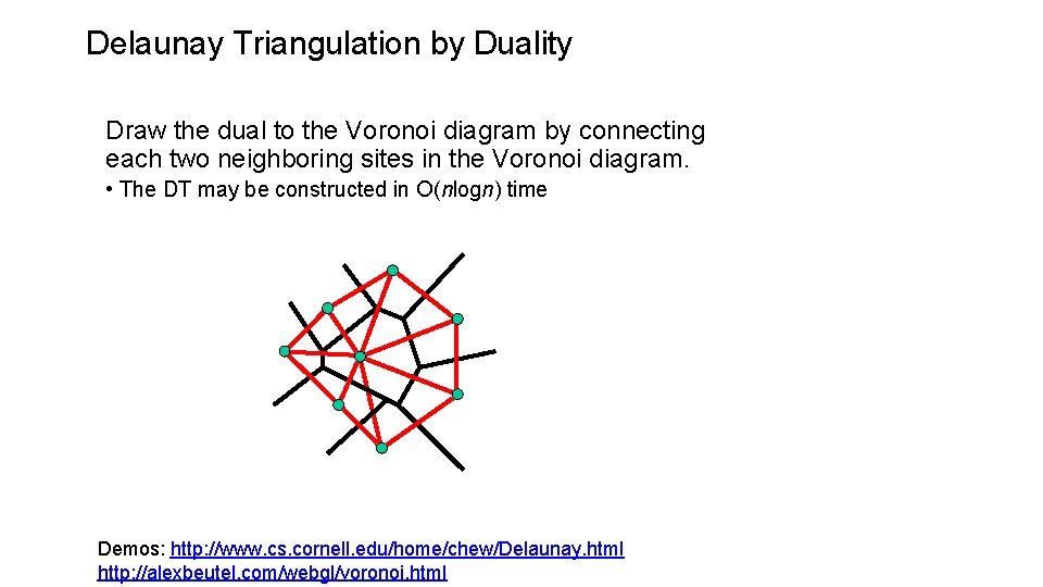 Delaunay Triangulation by Duality Draw the dual to the Voronoi diagram by connecting each