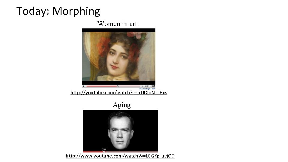 Today: Morphing Women in art http: //youtube. com/watch? v=n. UDIo. N-_Hxs Aging http: //www.
