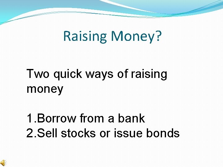 Raising Money? Two quick ways of raising money 1. Borrow from a bank 2.