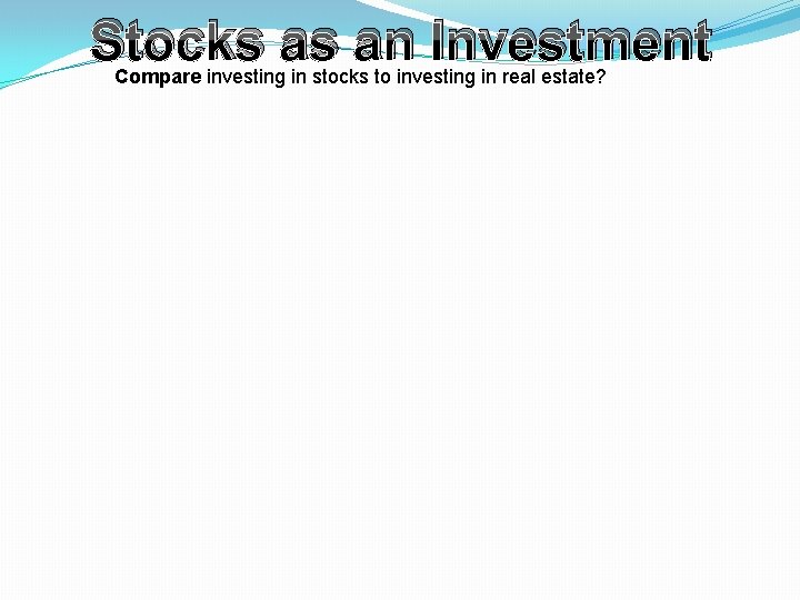 Stocks as an Investment Compare investing in stocks to investing in real estate? 