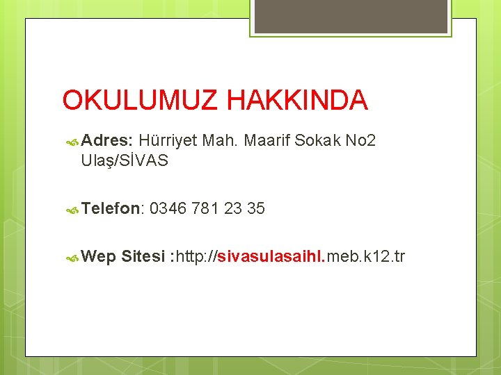 OKULUMUZ HAKKINDA Adres: Hürriyet Mah. Maarif Sokak No 2 Ulaş/SİVAS Telefon: Wep 0346 781