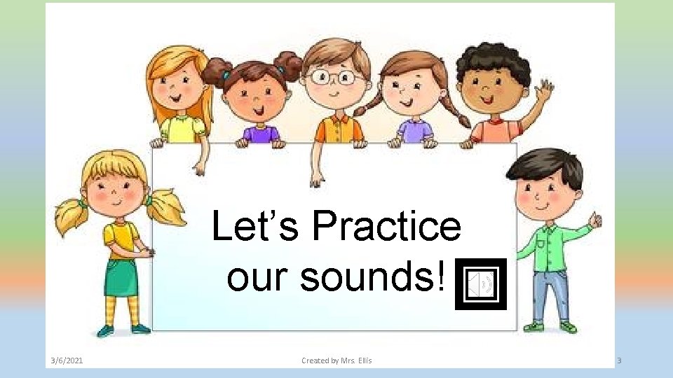 Let’s Practice our sounds! 3/6/2021 Created by Mrs. Ellis 3 