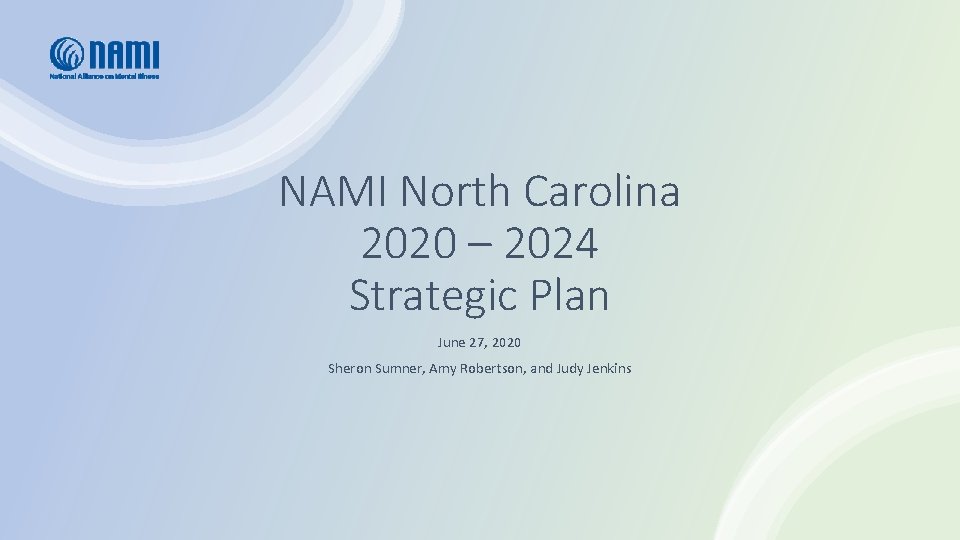 NAMI North Carolina 2020 – 2024 Strategic Plan June 27, 2020 Sheron Sumner, Amy