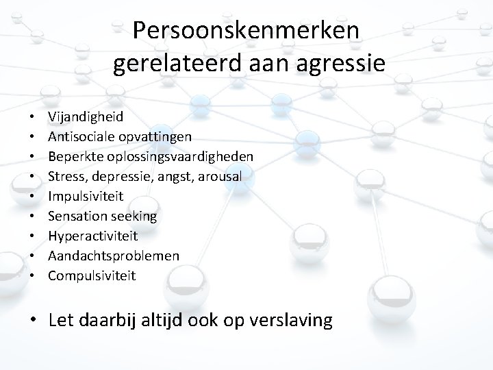 Persoonskenmerken gerelateerd aan agressie • • • Vijandigheid Antisociale opvattingen Beperkte oplossingsvaardigheden Stress, depressie,