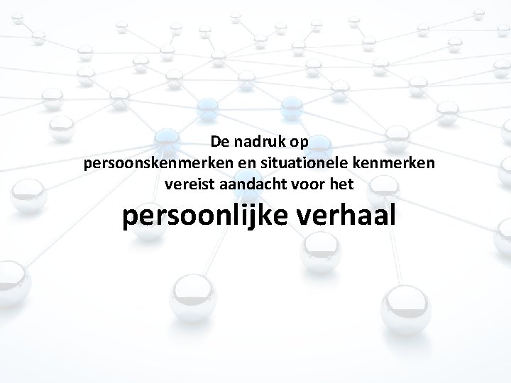 De nadruk op persoonskenmerken en situationele kenmerken vereist aandacht voor het persoonlijke verhaal De nadruk op persoonskenmerken en situationele kenmerken vereist aandacht voor het persoonlijke verhaal