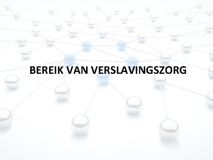 BEREIK VAN VERSLAVINGSZORG 