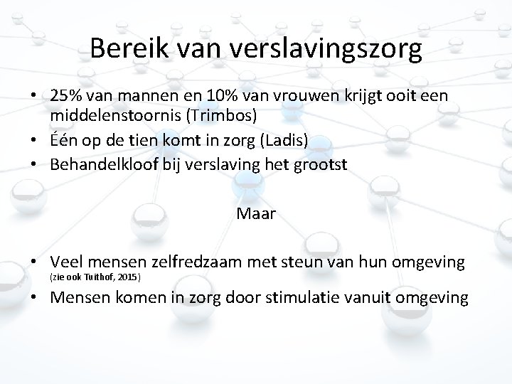 Bereik van verslavingszorg • 25% van mannen en 10% van vrouwen krijgt ooit een Bereik van verslavingszorg • 25% van mannen en 10% van vrouwen krijgt ooit een