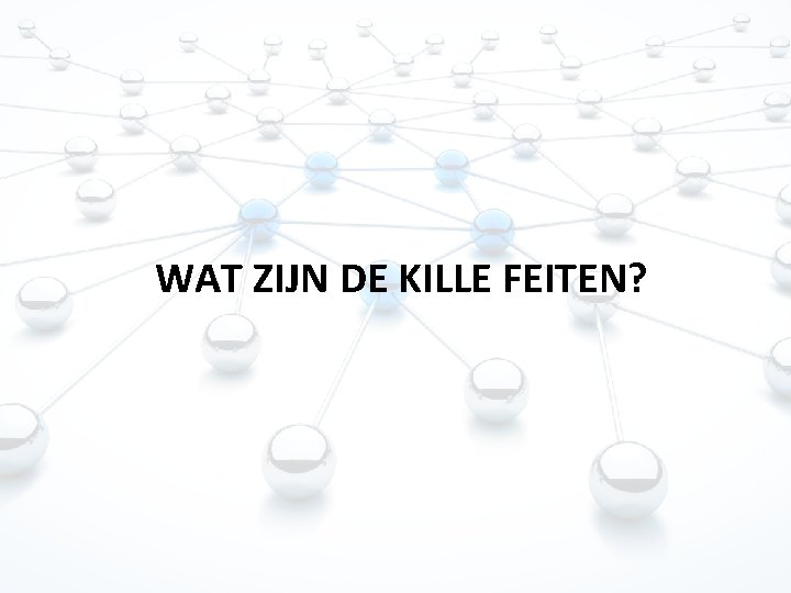 WAT ZIJN DE KILLE FEITEN? WAT ZIJN DE KILLE FEITEN?