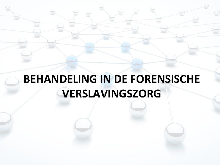 BEHANDELING IN DE FORENSISCHE VERSLAVINGSZORG 