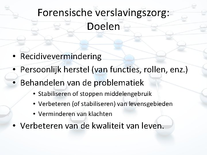 Forensische verslavingszorg: Doelen • Recidivevermindering • Persoonlijk herstel (van functies, rollen, enz. ) • Forensische verslavingszorg: Doelen • Recidivevermindering • Persoonlijk herstel (van functies, rollen, enz. ) •