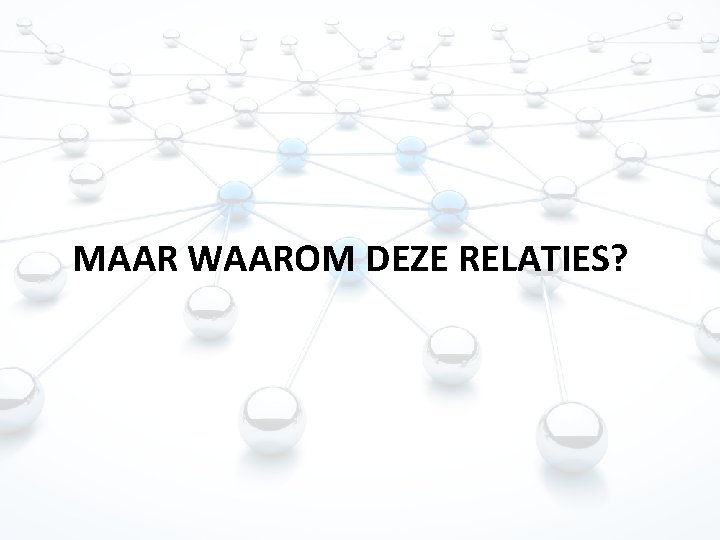 MAAR WAAROM DEZE RELATIES? 