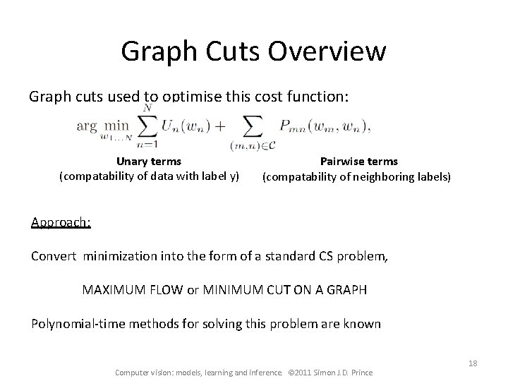 Graph Cuts Overview Graph cuts used to optimise this cost function: Unary terms (compatability