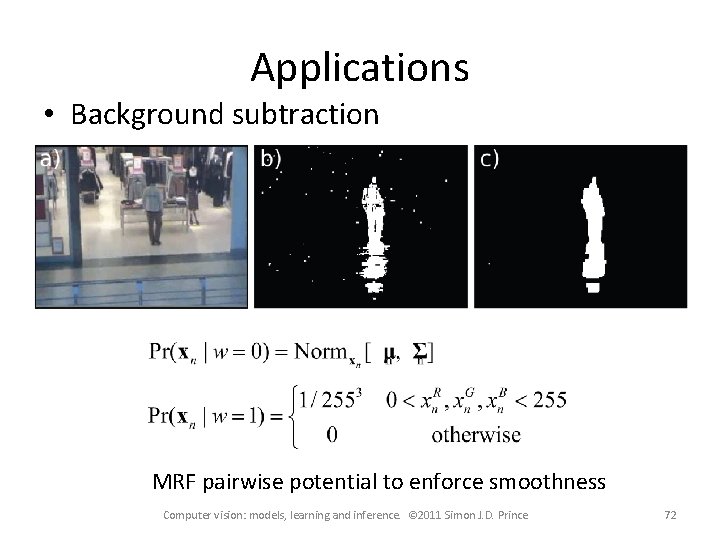 Applications • Background subtraction MRF pairwise potential to enforce smoothness Computer vision: models, learning