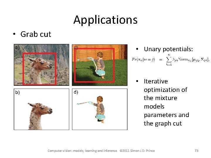 Applications • Grab cut • Unary potentials: • Iterative optimization of the mixture models