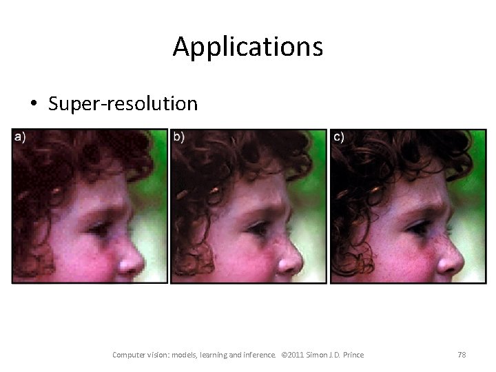 Applications • Super-resolution Computer vision: models, learning and inference. © 2011 Simon J. D.