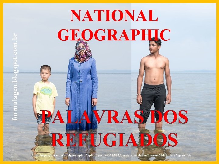 formulageo. blogspot. com. br NATIONAL GEOGRAPHIC PALAVRAS DOS REFUGIADOS Fonte: https: //www. nationalgeographic. fr/photography/2018/06/paroles-de-refugies?
