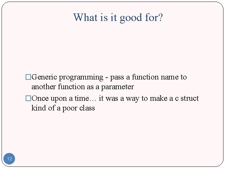 What is it good for? �Generic programming - pass a function name to another