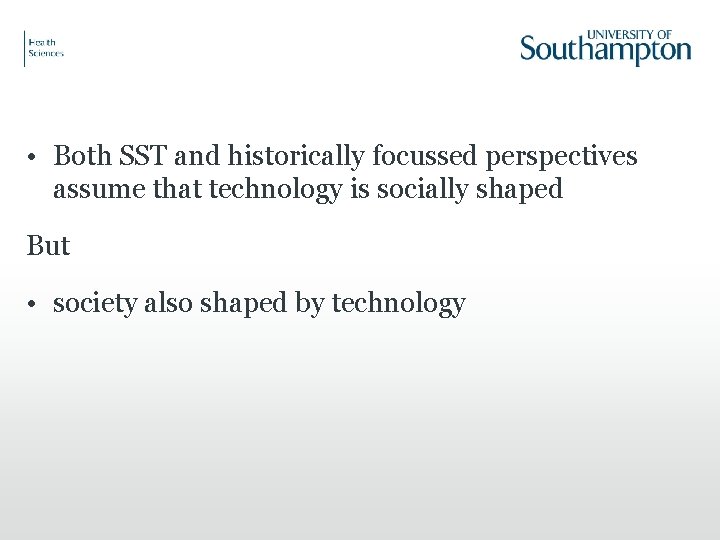  • Both SST and historically focussed perspectives assume that technology is socially shaped