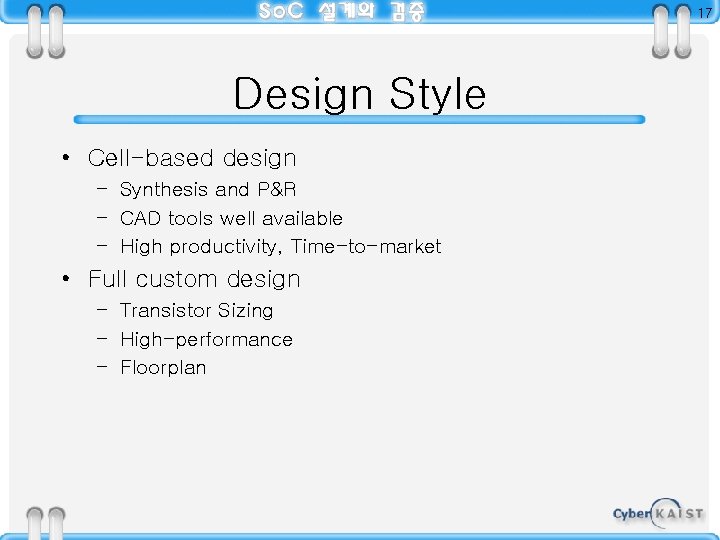 17 Design Style • Cell-based design – Synthesis and P&R – CAD tools well