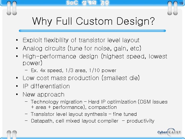 19 Why Full Custom Design? • Exploit flexibility of transistor level layout • Analog